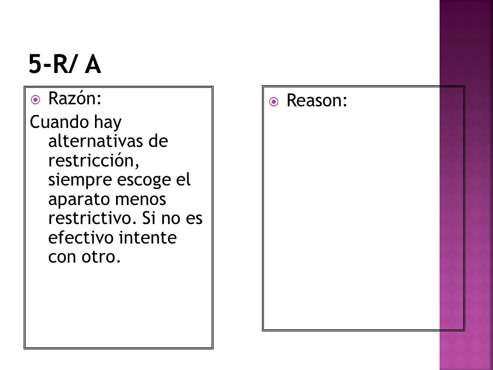 5-R/ A Razón: Cuando hay alternativas de restricción, siempre escoge el aparato menos restrictivo. Si no es efectivo intente con otro.
