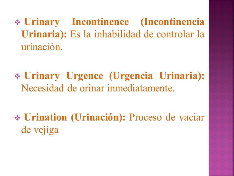 Urinary Incontinence (Incontinencia Urinaria): Es la inhabilidad de controlar la urinación.
