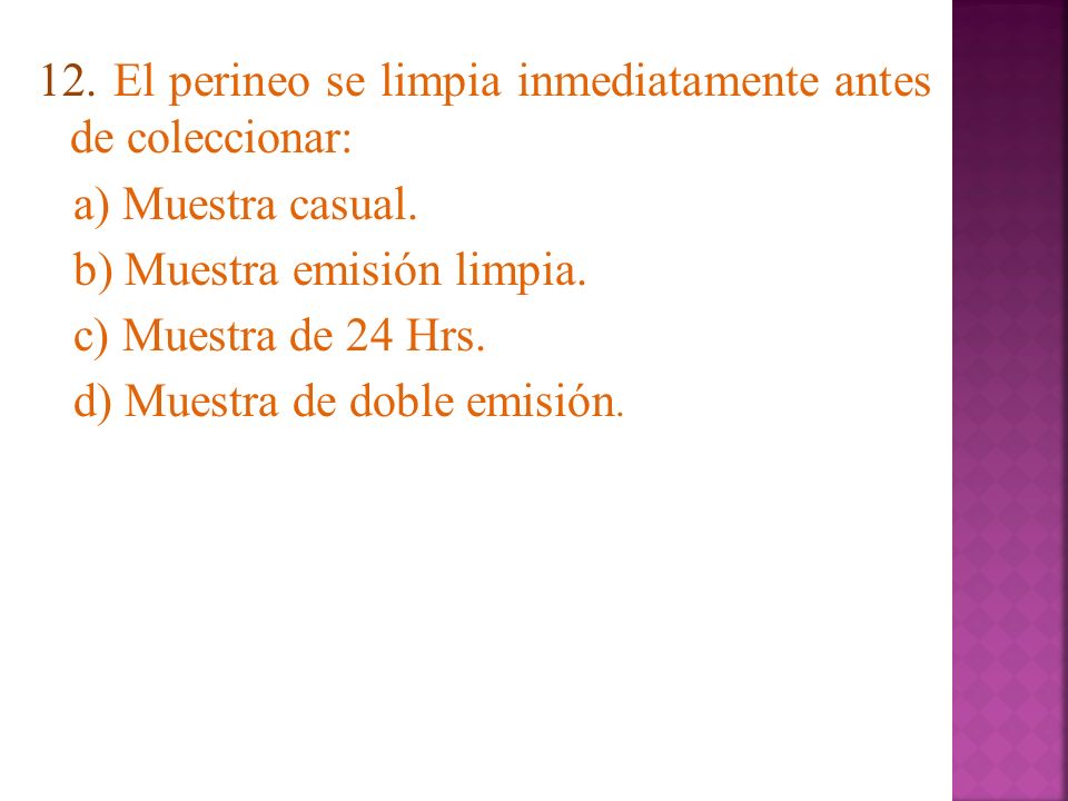 12. El perineo se limpia inmediatamente antes de coleccionar: a) Muestra casual.