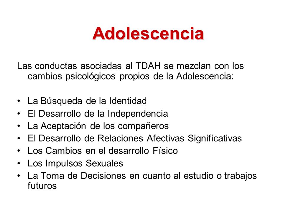 Adolescencia Las conductas asociadas al TDAH se mezclan con los cambios psicológicos propios de la Adolescencia: