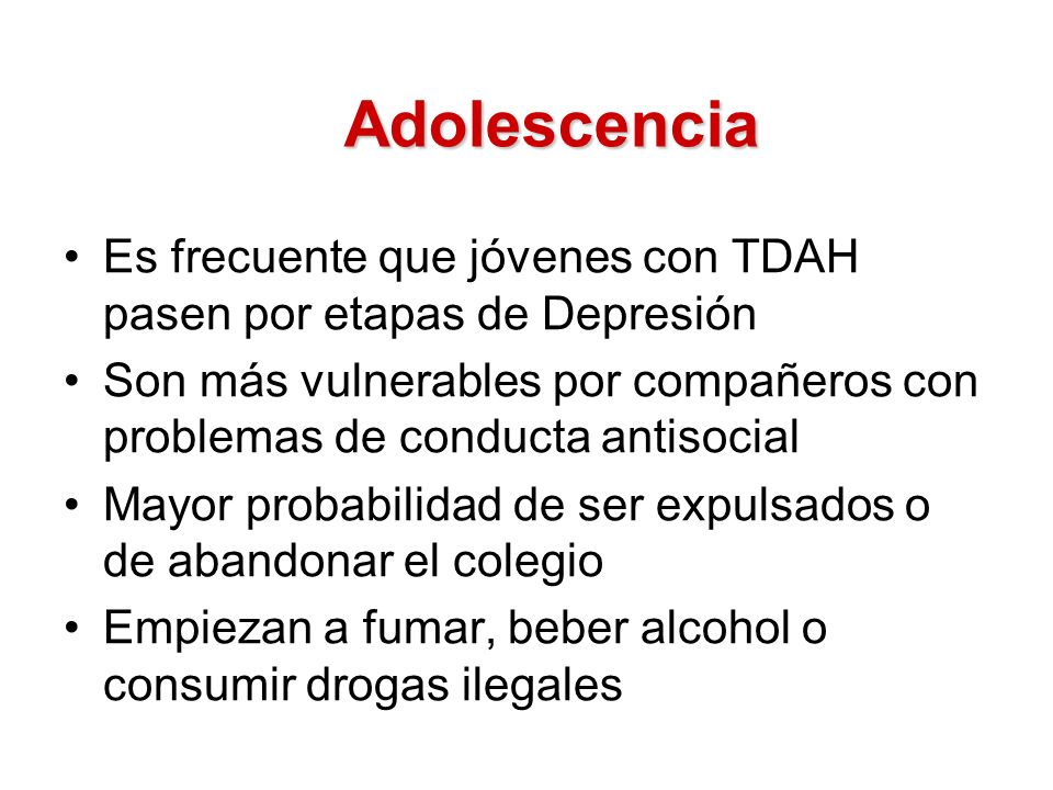 Adolescencia Es frecuente que jóvenes con TDAH pasen por etapas de Depresión.