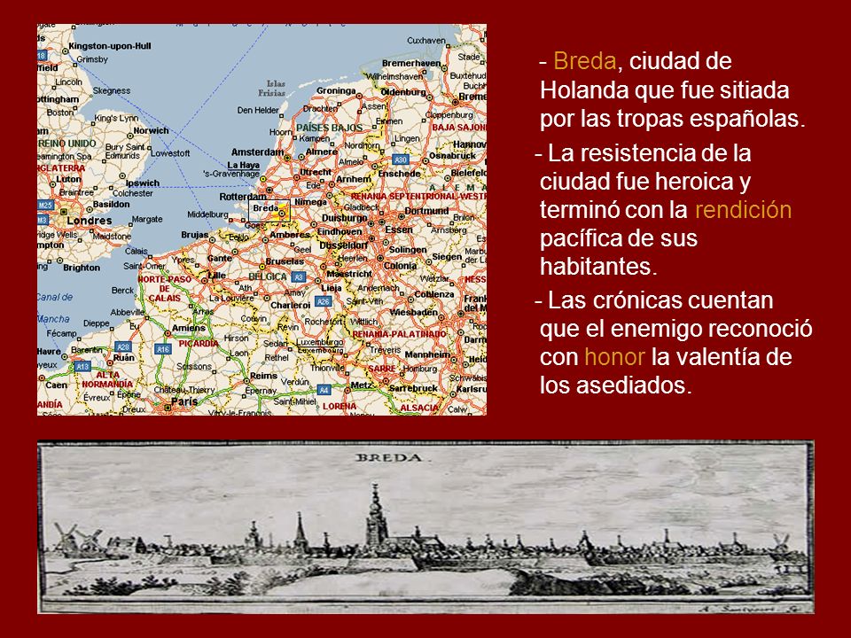 - Breda, ciudad de Holanda que fue sitiada por las tropas españolas.