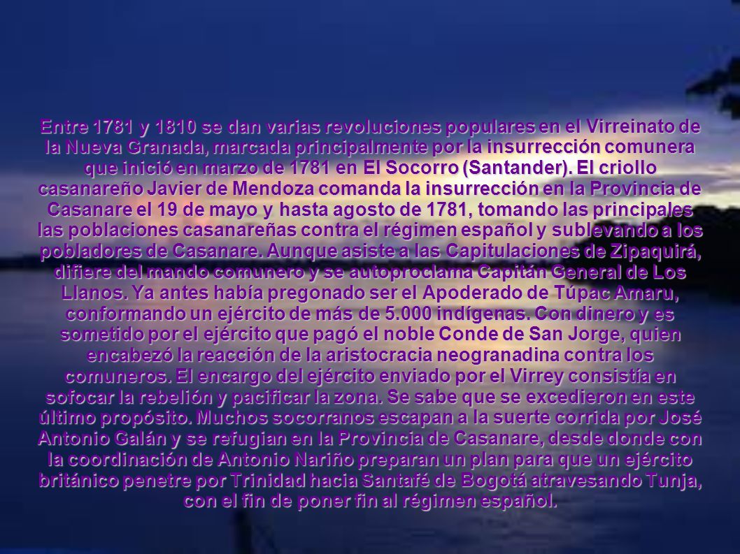 Entre 1781 y 1810 se dan varias revoluciones populares en el Virreinato de la Nueva Granada, marcada principalmente por la insurrección comunera que inició en marzo de 1781 en El Socorro (Santander).
