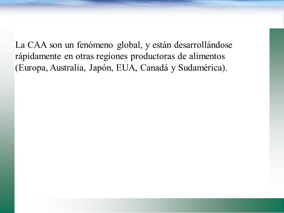 La CAA son un fenómeno global, y están desarrollándose rápidamente en otras regiones productoras de alimentos (Europa, Australia, Japón, EUA, Canadá y Sudamérica).