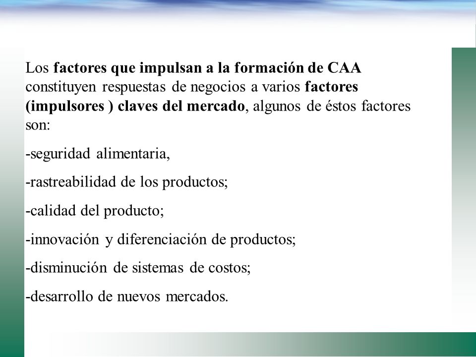 Los factores que impulsan a la formación de CAA constituyen respuestas de negocios a varios factores (impulsores ) claves del mercado, algunos de éstos factores son:
