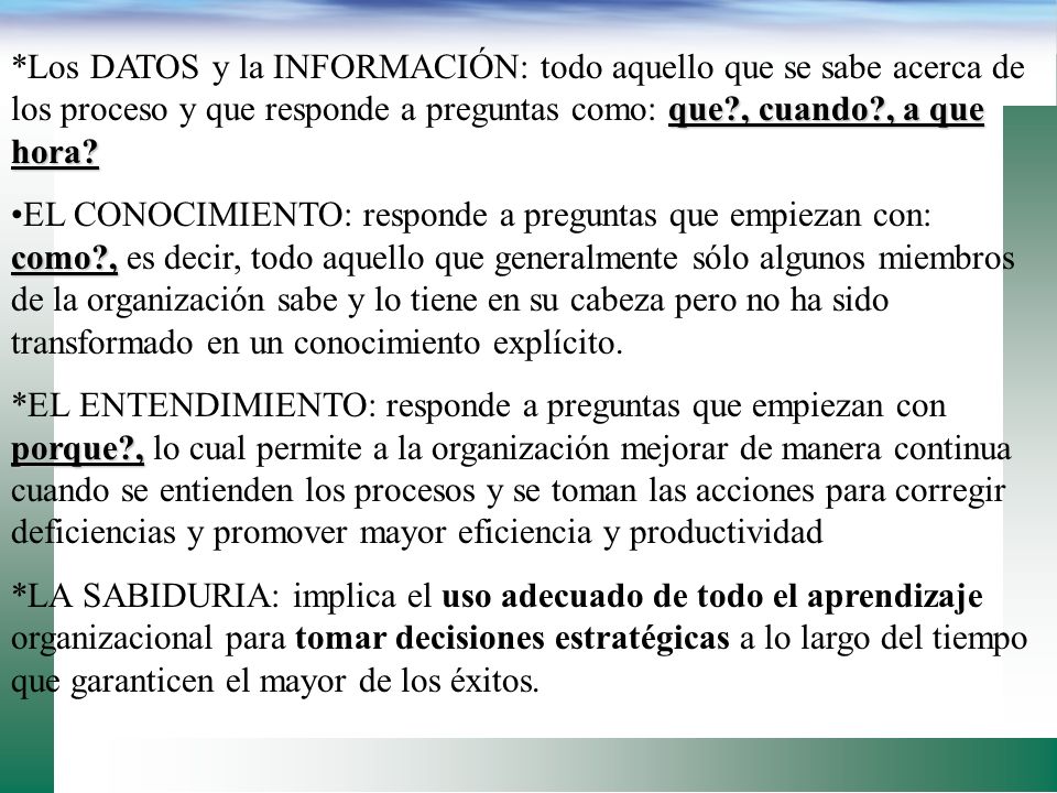 *Los DATOS y la INFORMACIÓN: todo aquello que se sabe acerca de los proceso y que responde a preguntas como: que , cuando , a que hora