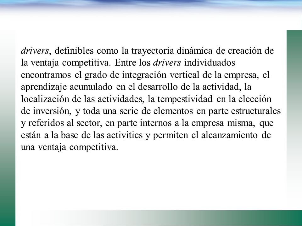 drivers, definibles como la trayectoria dinámica de creación de la ventaja competitiva.
