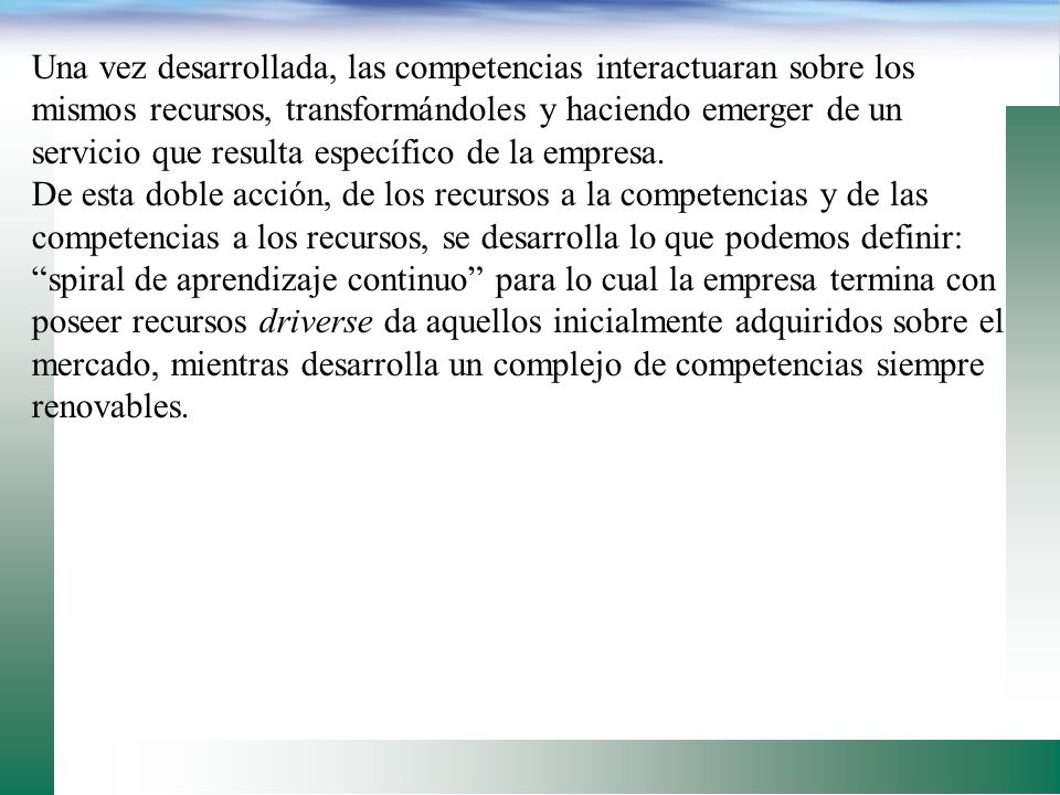 Una vez desarrollada, las competencias interactuaran sobre los mismos recursos, transformándoles y haciendo emerger de un servicio que resulta específico de la empresa.