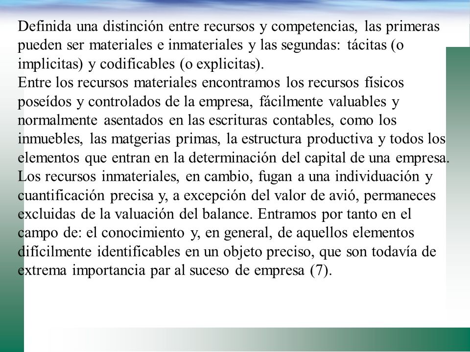 Definida una distinción entre recursos y competencias, las primeras pueden ser materiales e inmateriales y las segundas: tácitas (o implicitas) y codificables (o explicitas).