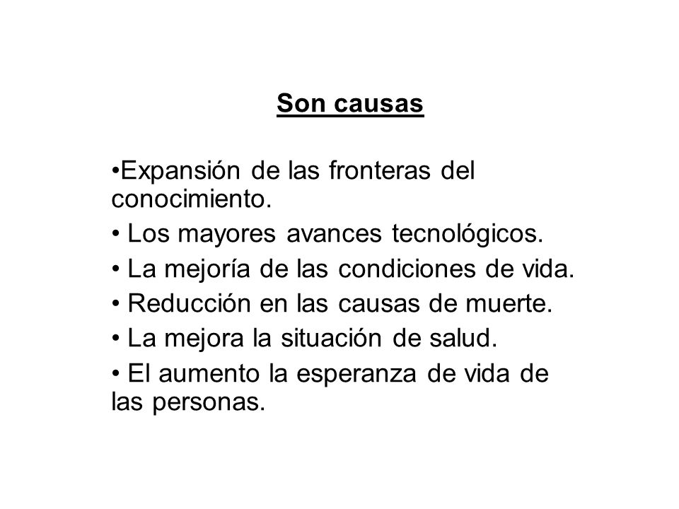 Son causas Expansión de las fronteras del conocimiento. Los mayores avances tecnológicos. La mejoría de las condiciones de vida.