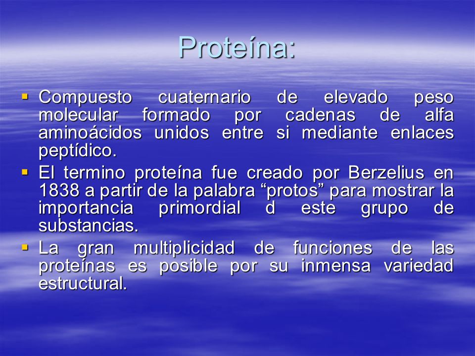Proteína: Compuesto cuaternario de elevado peso molecular formado por cadenas de alfa aminoácidos unidos entre si mediante enlaces peptídico.