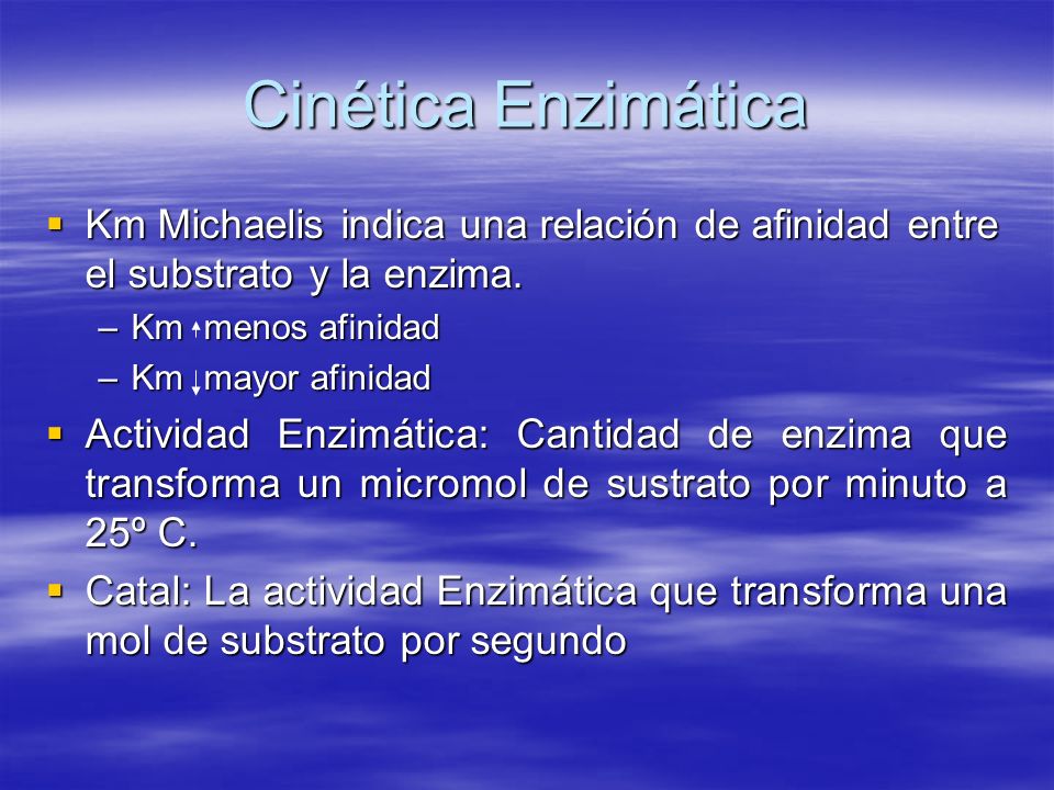 Cinética Enzimática Km Michaelis indica una relación de afinidad entre el substrato y la enzima. Km menos afinidad.