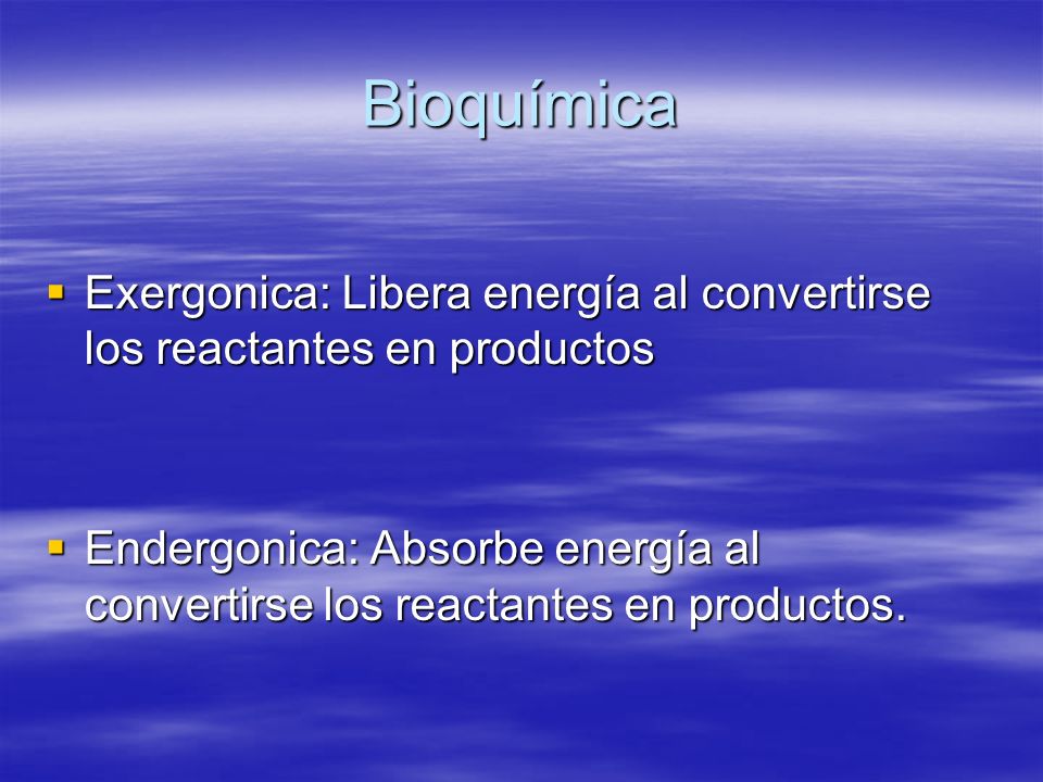 Bioquímica Exergonica: Libera energía al convertirse los reactantes en productos.