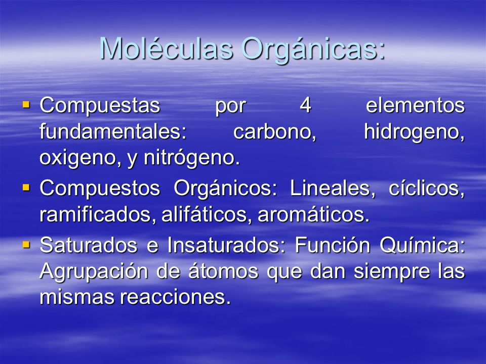 Moléculas Orgánicas: Compuestas por 4 elementos fundamentales: carbono, hidrogeno, oxigeno, y nitrógeno.