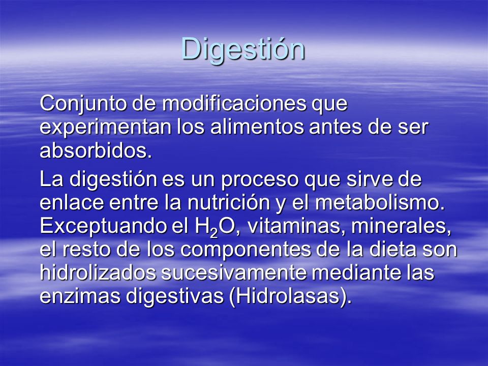 Digestión Conjunto de modificaciones que experimentan los alimentos antes de ser absorbidos.