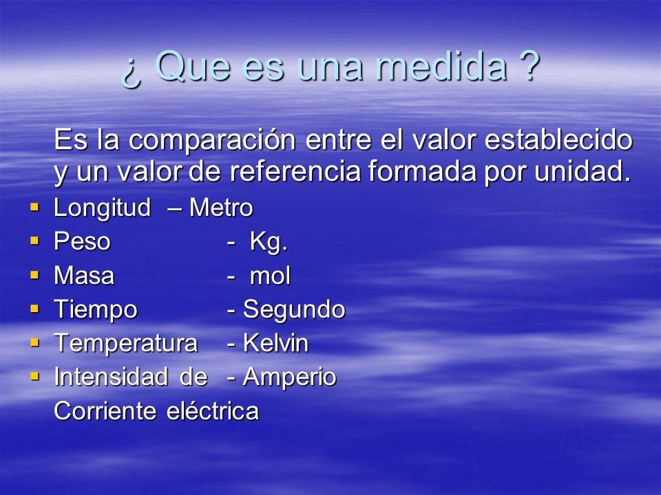 ¿ Que es una medida Es la comparación entre el valor establecido y un valor de referencia formada por unidad.