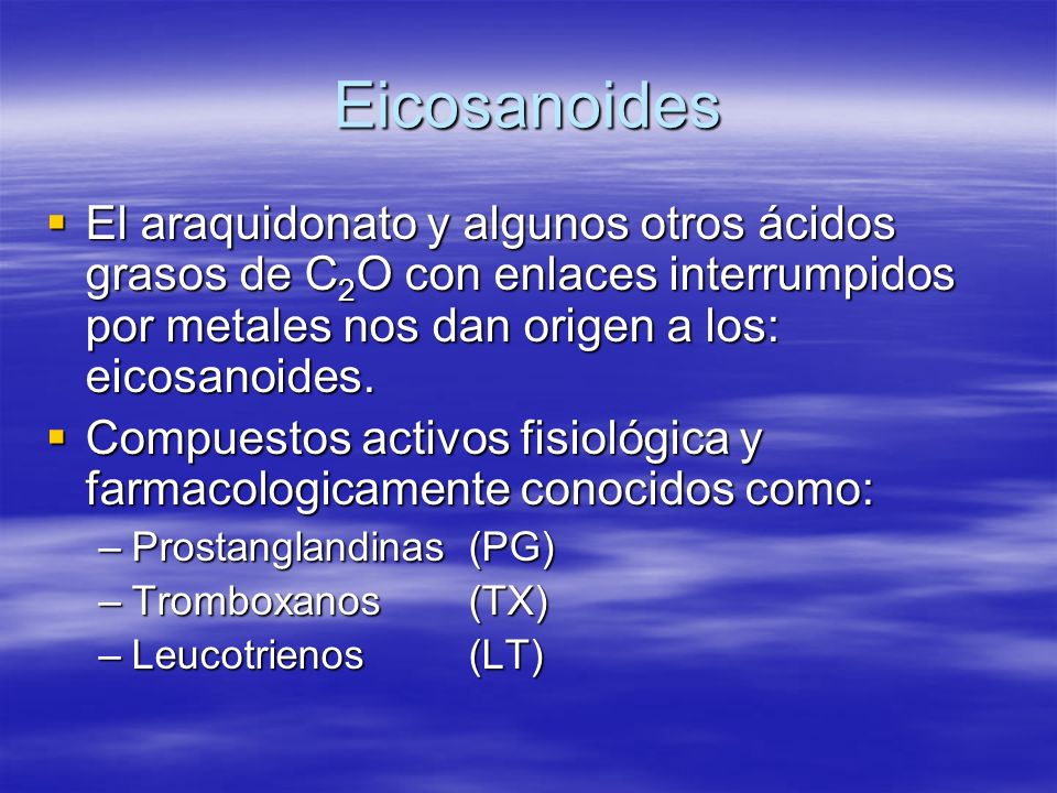 Eicosanoides El araquidonato y algunos otros ácidos grasos de C2O con enlaces interrumpidos por metales nos dan origen a los: eicosanoides.