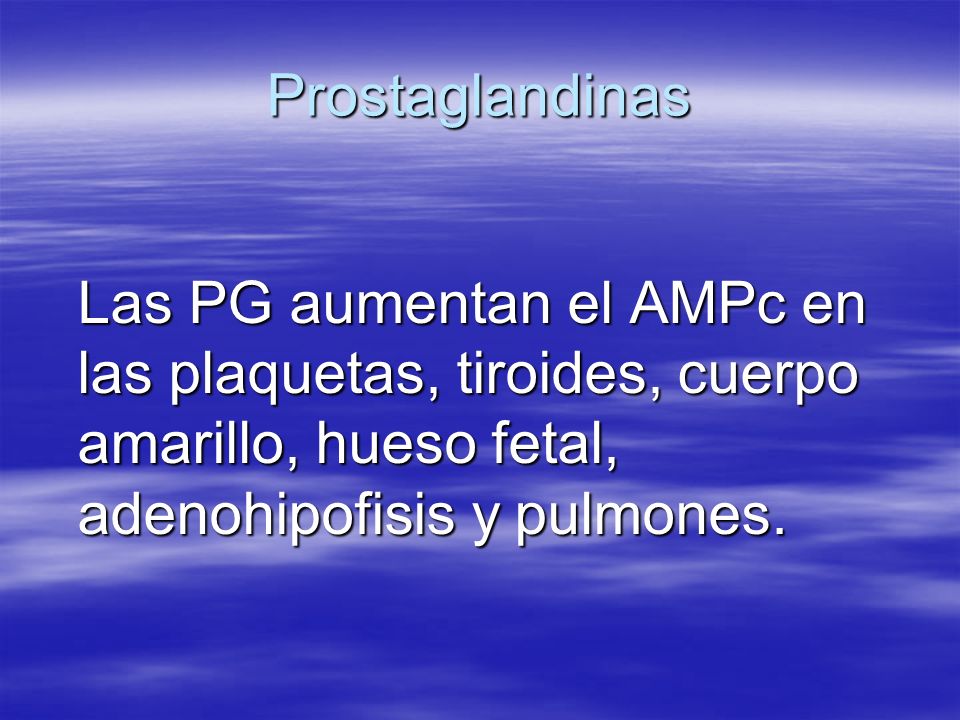 Prostaglandinas Las PG aumentan el AMPc en las plaquetas, tiroides, cuerpo amarillo, hueso fetal, adenohipofisis y pulmones.