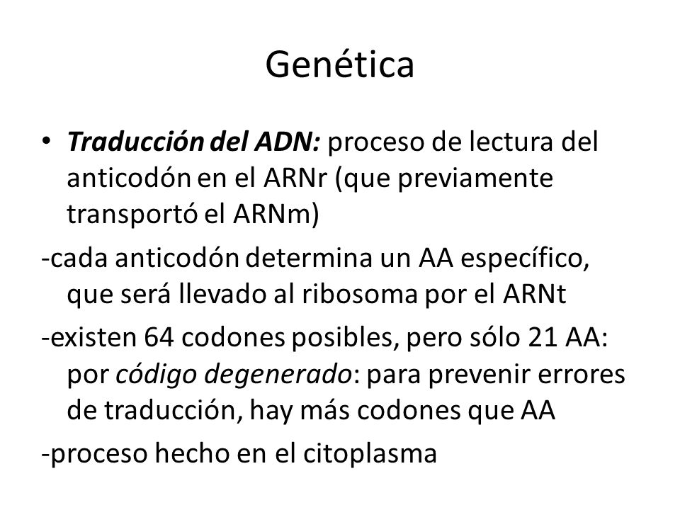Genética Traducción del ADN: proceso de lectura del anticodón en el ARNr (que previamente transportó el ARNm)