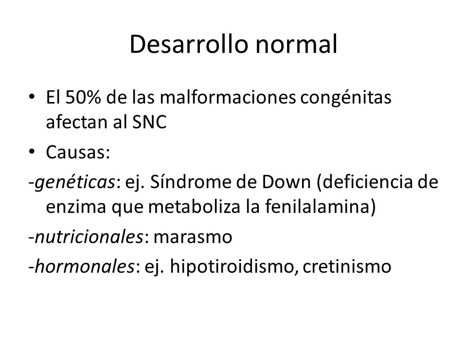 Desarrollo normal El 50% de las malformaciones congénitas afectan al SNC. Causas: