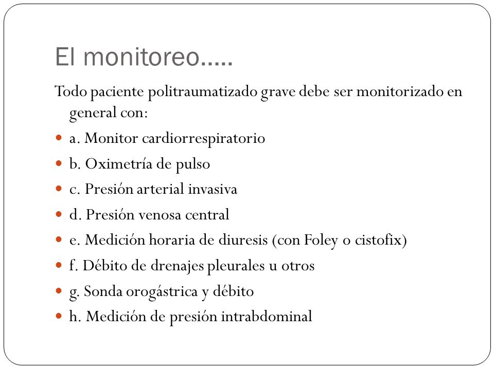 El monitoreo….. Todo paciente politraumatizado grave debe ser monitorizado en general con: a. Monitor cardiorrespiratorio.