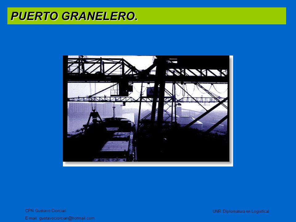 PUERTO GRANELERO. CPN Gustavo Ciorciari UNR Diplomatura en Logistical