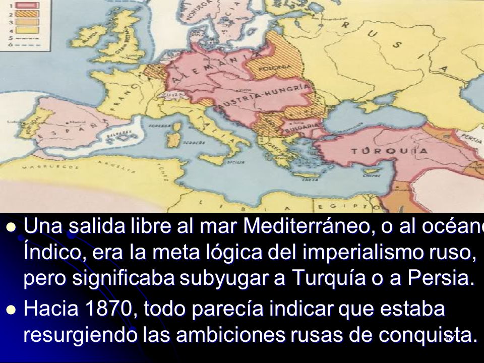 Una salida libre al mar Mediterráneo, o al océano Índico, era la meta lógica del imperialismo ruso, pero significaba subyugar a Turquía o a Persia.