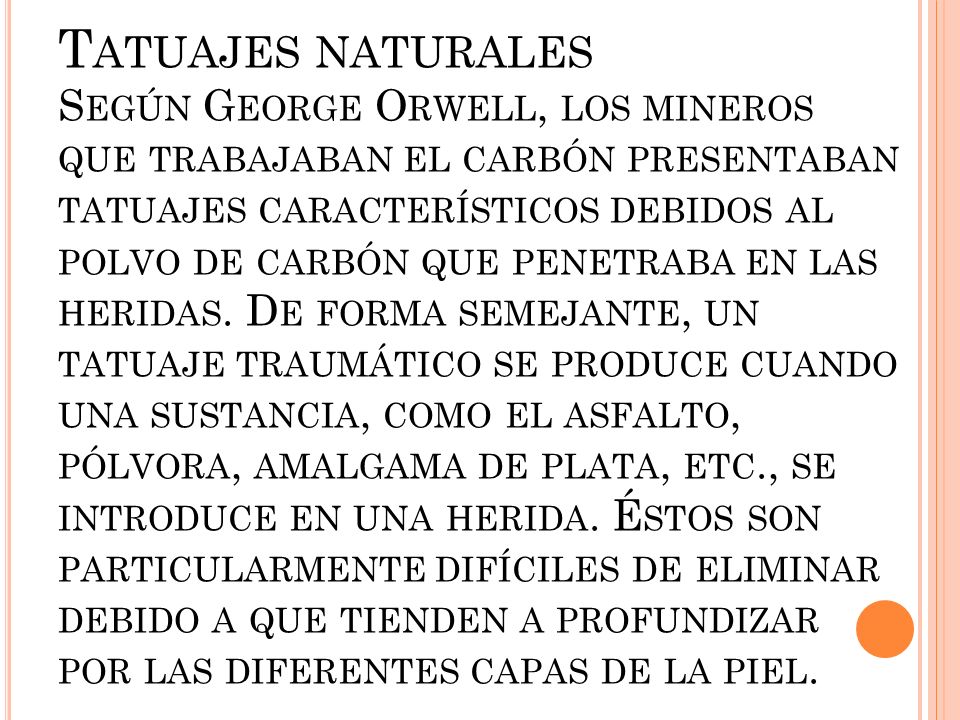 Tatuajes naturales Según George Orwell, los mineros que trabajaban el carbón presentaban tatuajes característicos debidos al polvo de carbón que penetraba en las heridas.