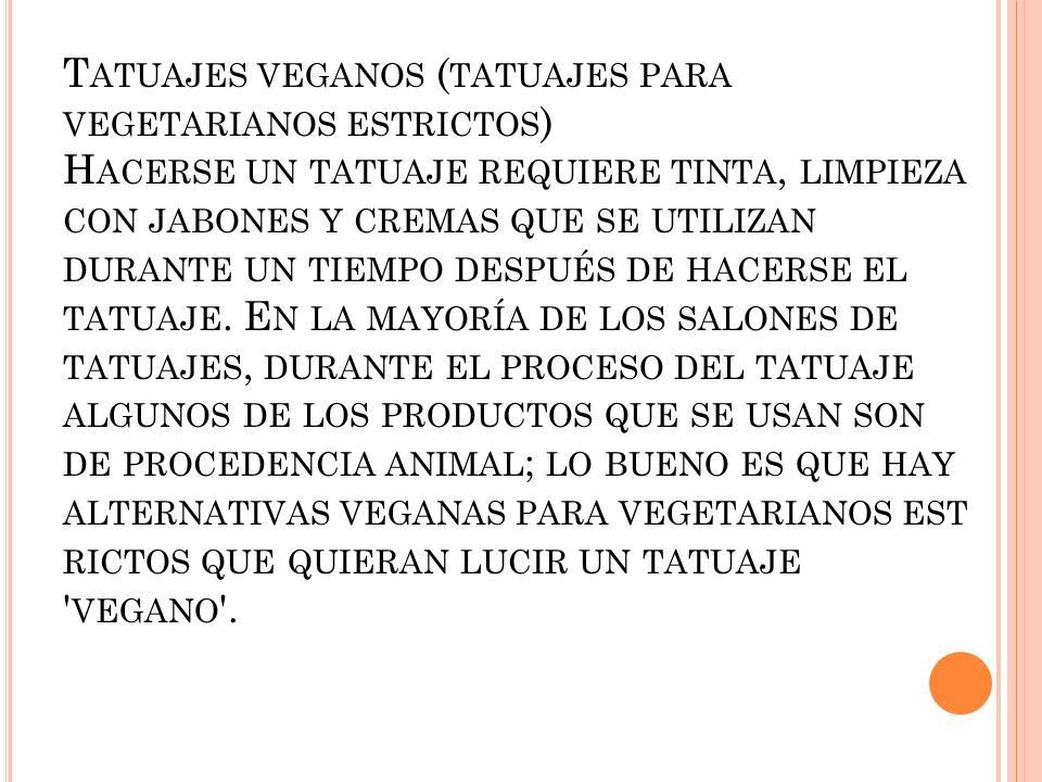 Tatuajes veganos (tatuajes para vegetarianos estrictos) Hacerse un tatuaje requiere tinta, limpieza con jabones y cremas que se utilizan durante un tiempo después de hacerse el tatuaje.