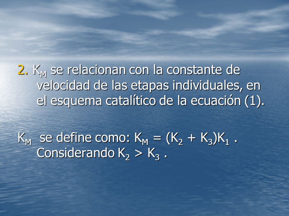 2. KM se relacionan con la constante de velocidad de las etapas individuales, en el esquema catalítico de la ecuación (1).