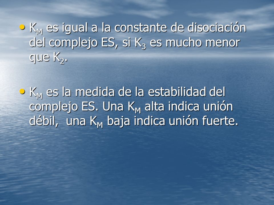 KM es igual a la constante de disociación del complejo ES, si K3 es mucho menor que K2.