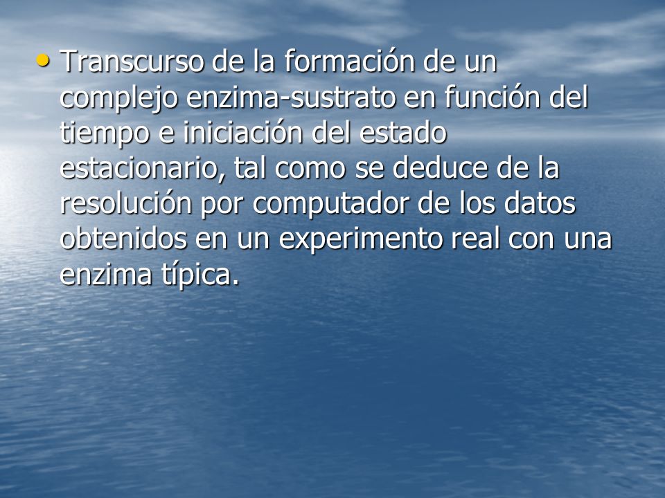 Transcurso de la formación de un complejo enzima-sustrato en función del tiempo e iniciación del estado estacionario, tal como se deduce de la resolución por computador de los datos obtenidos en un experimento real con una enzima típica.