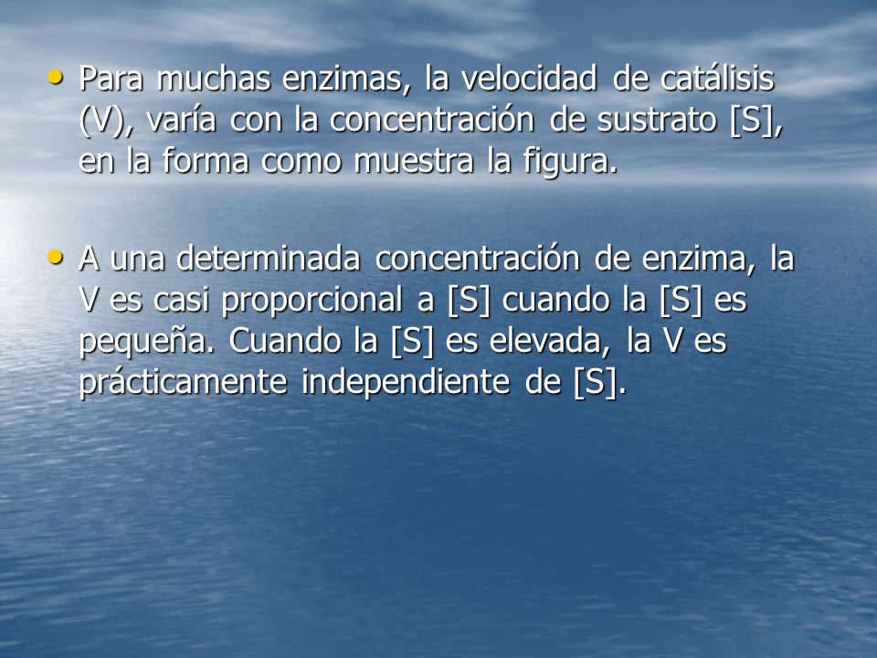 Para muchas enzimas, la velocidad de catálisis (V), varía con la concentración de sustrato [S], en la forma como muestra la figura.