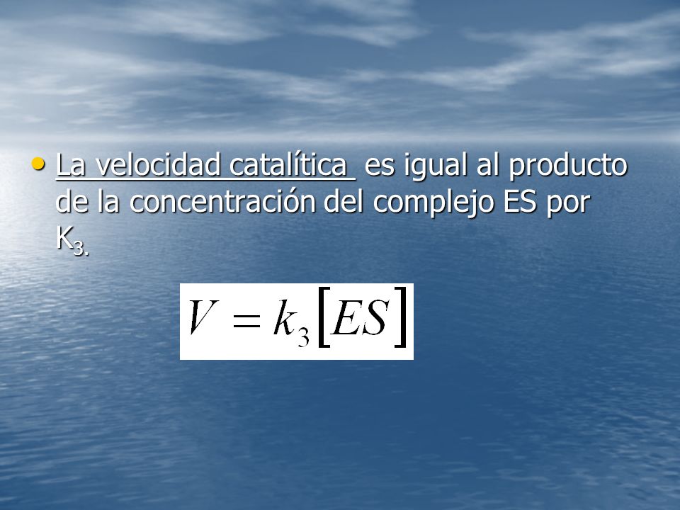 La velocidad catalítica es igual al producto de la concentración del complejo ES por K3.