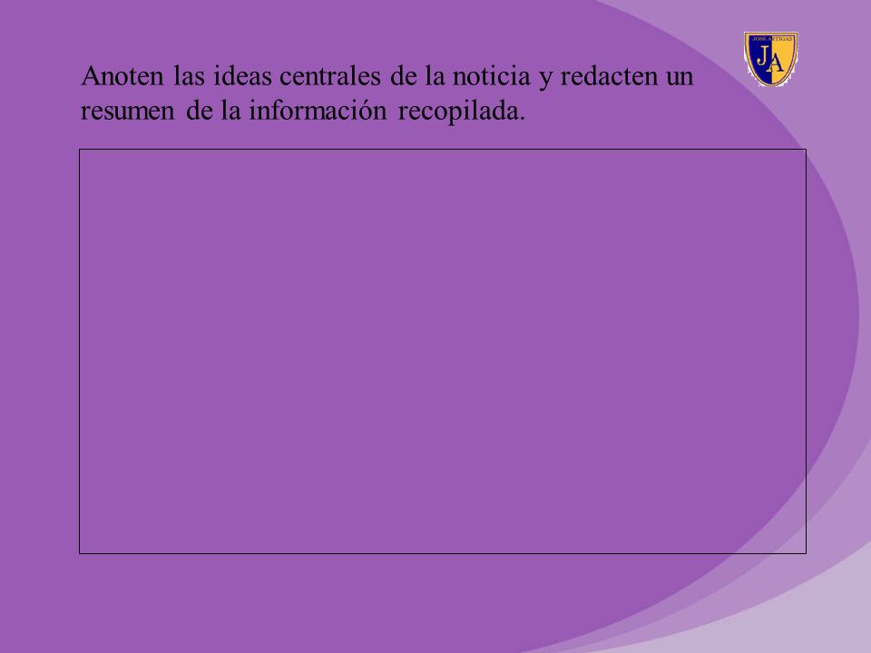 Anoten las ideas centrales de la noticia y redacten un resumen de la información recopilada.