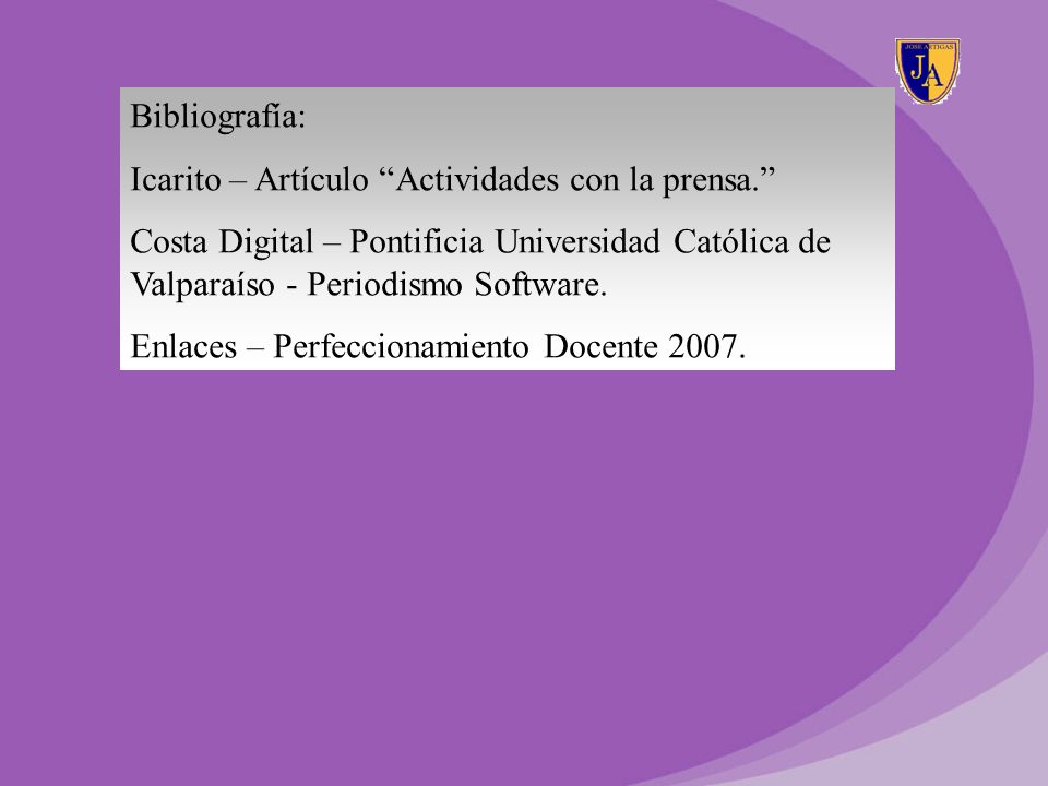 Bibliografía: Icarito – Artículo Actividades con la prensa. Costa Digital – Pontificia Universidad Católica de Valparaíso - Periodismo Software.