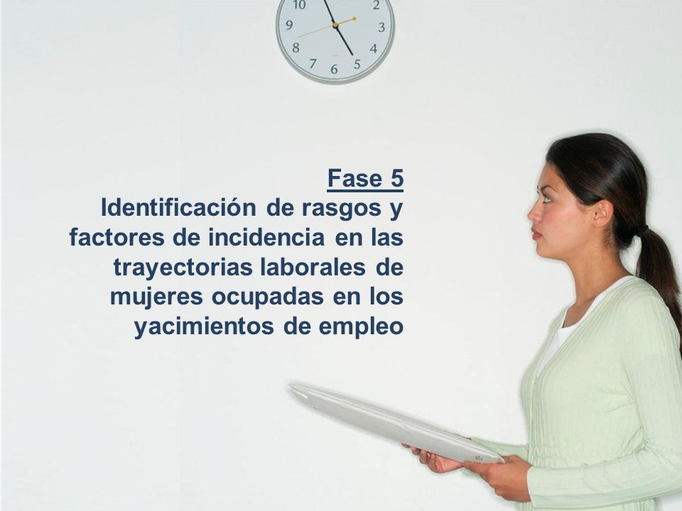 Fase 5 Identificación de rasgos y factores de incidencia en las trayectorias laborales de mujeres ocupadas en los yacimientos de empleo.