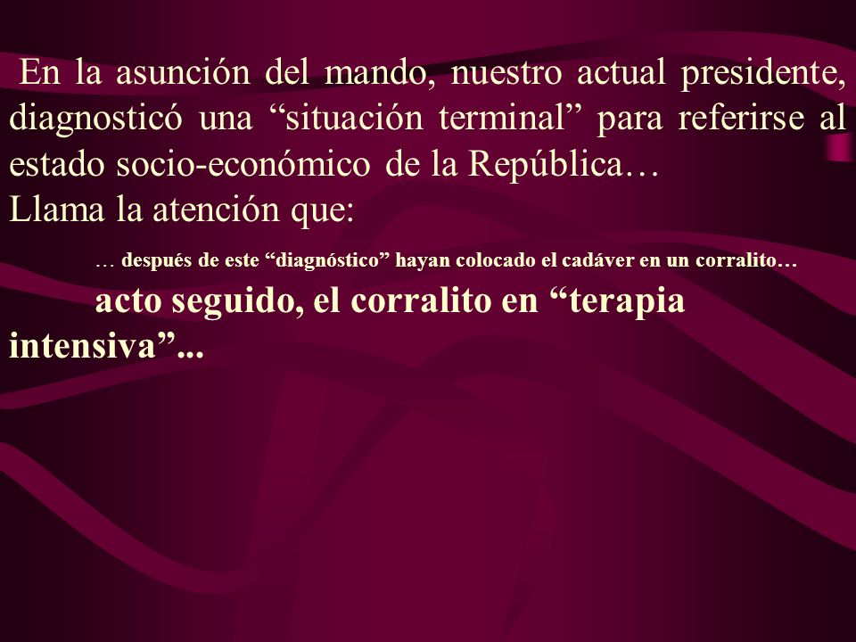 En la asunción del mando, nuestro actual presidente, diagnosticó una situación terminal para referirse al estado socio-económico de la República…