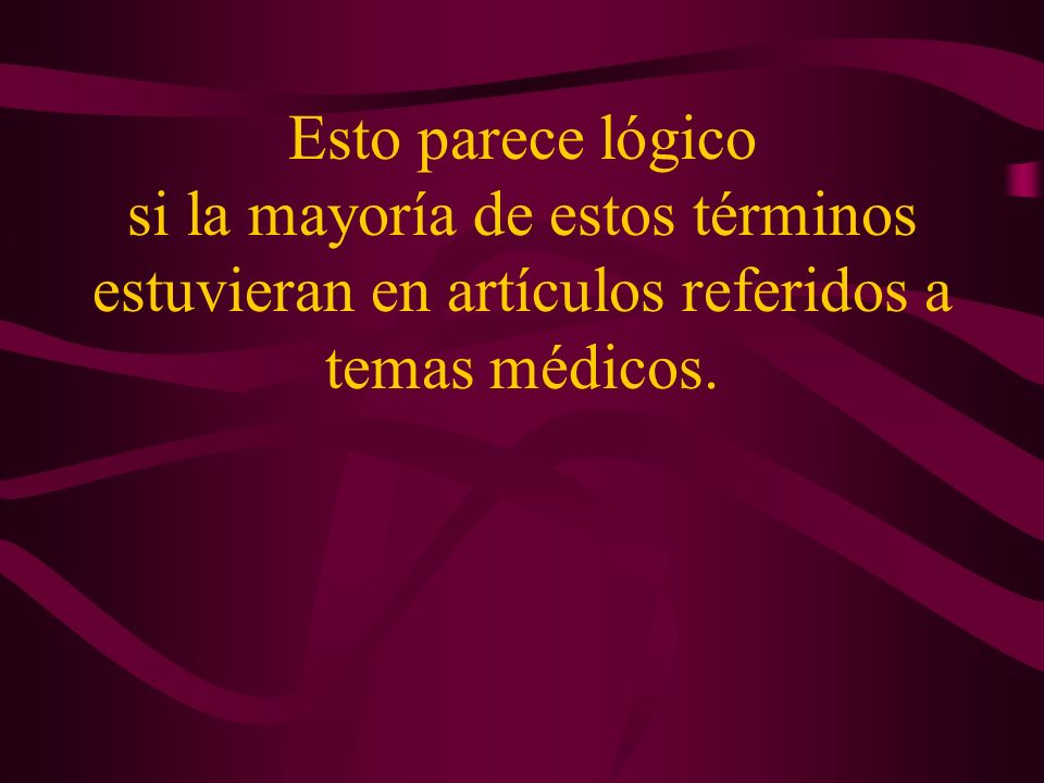Esto parece lógico si la mayoría de estos términos estuvieran en artículos referidos a temas médicos.