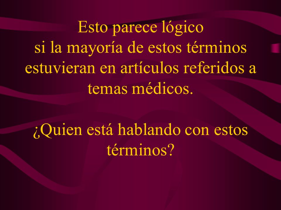 Esto parece lógico si la mayoría de estos términos estuvieran en artículos referidos a temas médicos.