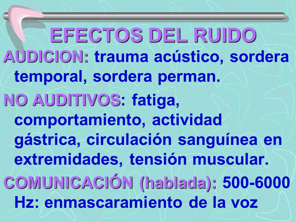 EFECTOS DEL RUIDO AUDICION: trauma acústico, sordera temporal, sordera perman.