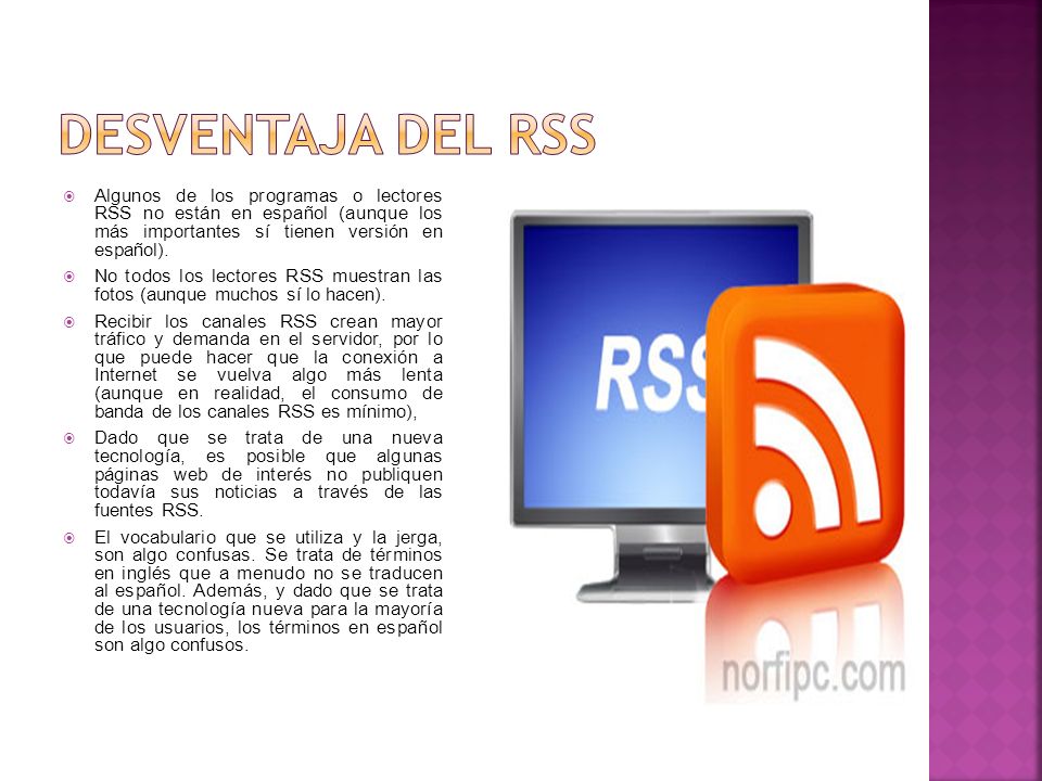 Desventaja del Rss Algunos de los programas o lectores RSS no están en español (aunque los más importantes sí tienen versión en español).