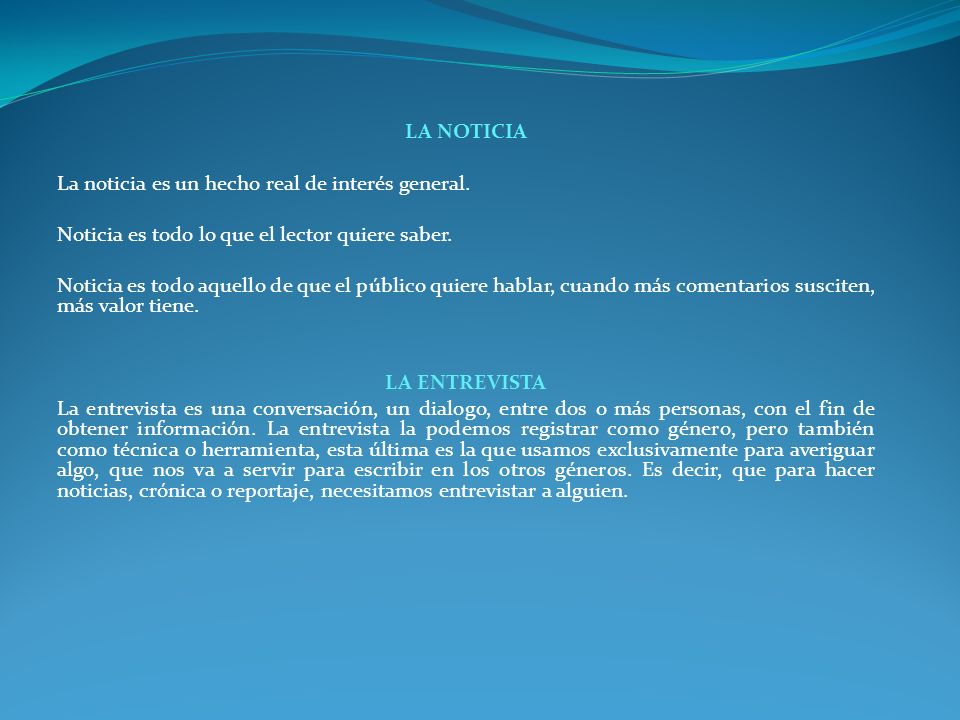 LA NOTICIA La noticia es un hecho real de interés general. Noticia es todo lo que el lector quiere saber.