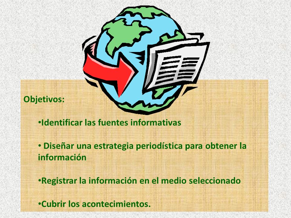 Objetivos: Identificar las fuentes informativas. Diseñar una estrategia periodística para obtener la información.