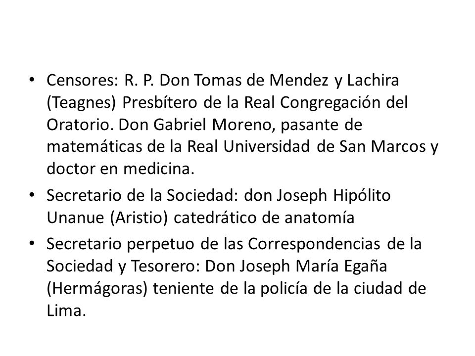 Censores: R. P. Don Tomas de Mendez y Lachira (Teagnes) Presbítero de la Real Congregación del Oratorio. Don Gabriel Moreno, pasante de matemáticas de la Real Universidad de San Marcos y doctor en medicina.