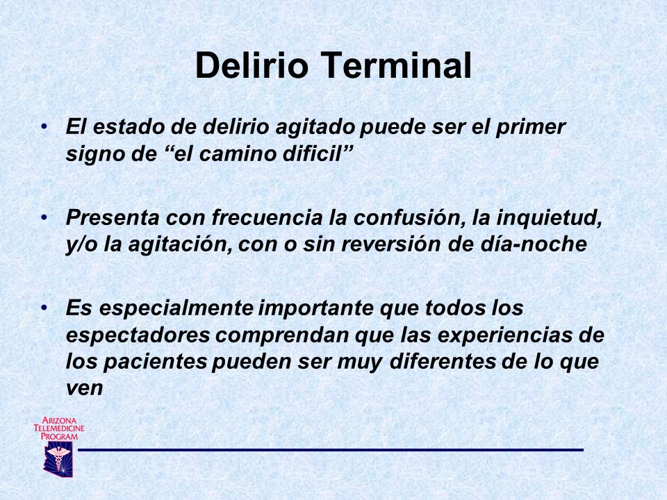 Delirio Terminal El estado de delirio agitado puede ser el primer signo de el camino dificil