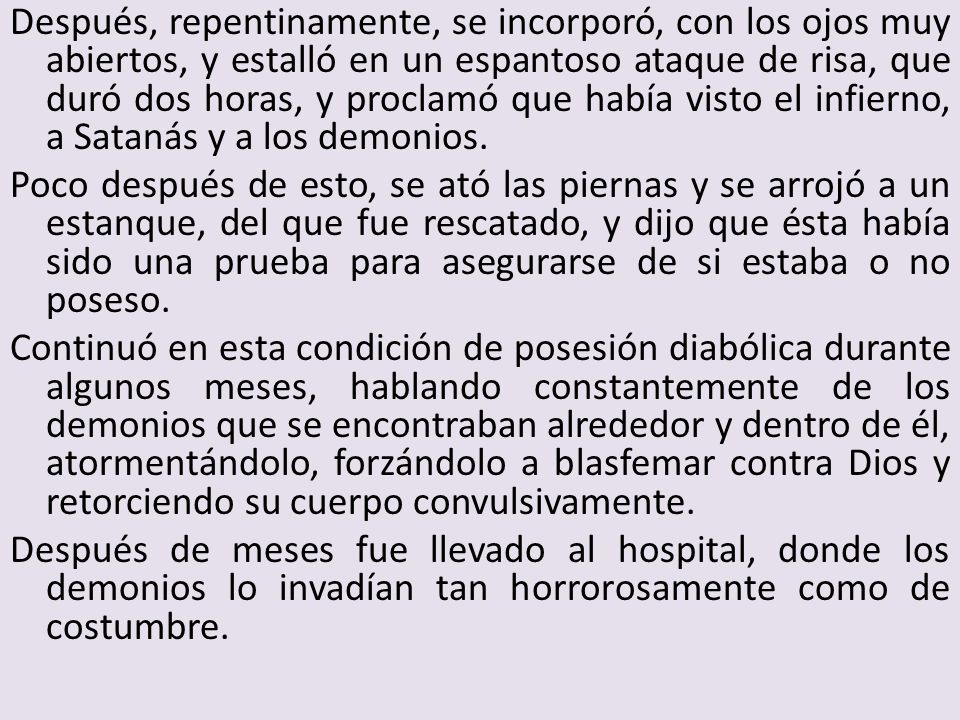 Después, repentinamente, se incorporó, con los ojos muy abiertos, y estalló en un espantoso ataque de risa, que duró dos horas, y proclamó que había visto el infierno, a Satanás y a los demonios.