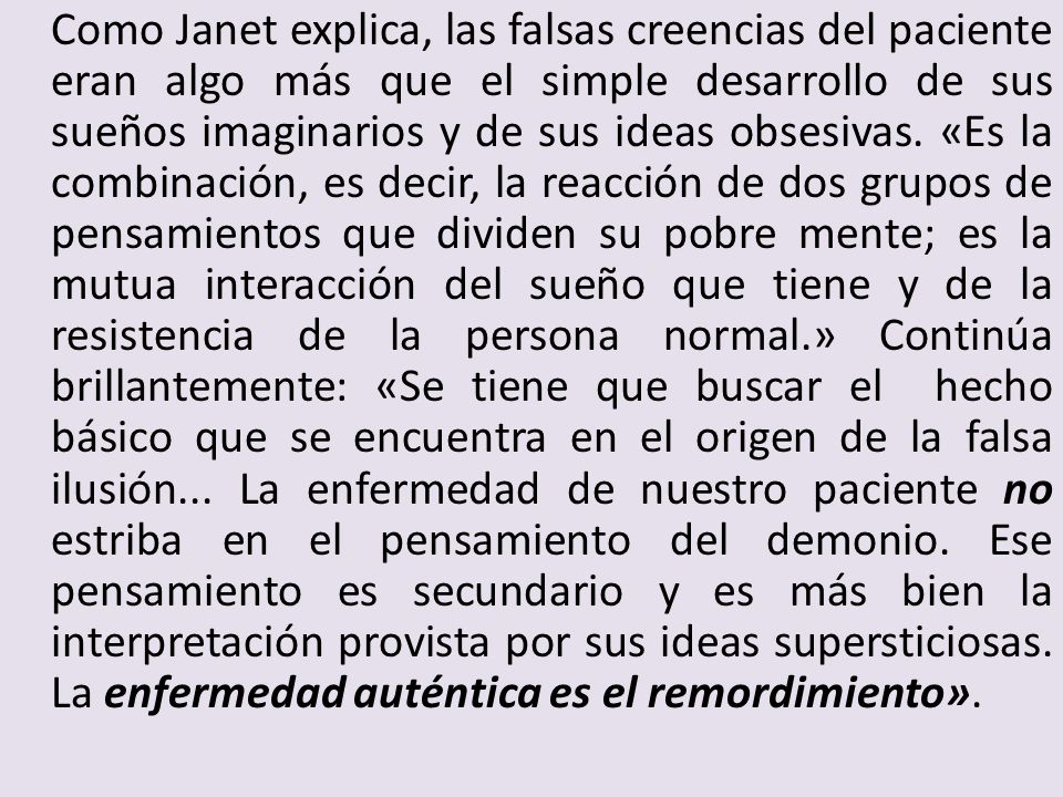 Como Janet explica, las falsas creencias del paciente eran algo más que el simple desarrollo de sus sueños imaginarios y de sus ideas obsesivas.