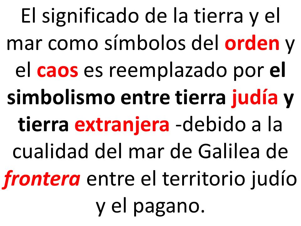 El significado de la tierra y el mar como símbolos del orden y el caos es reemplazado por el simbolismo entre tierra judía y tierra extranjera -debido a la cualidad del mar de Galilea de frontera entre el territorio judío y el pagano.