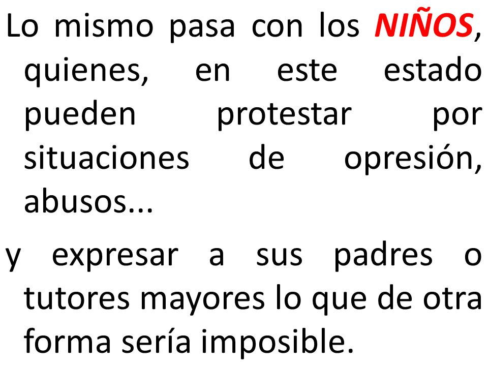 Lo mismo pasa con los NIÑOS, quienes, en este estado pueden protestar por situaciones de opresión, abusos...